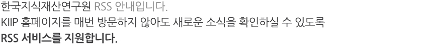 한국지식재산연구원 RSS 안내입니다.
KIIP 홈페이지를 매번 방문하지 않아도 확인하실 수 있도록
RSS서비스를 지원합니다.